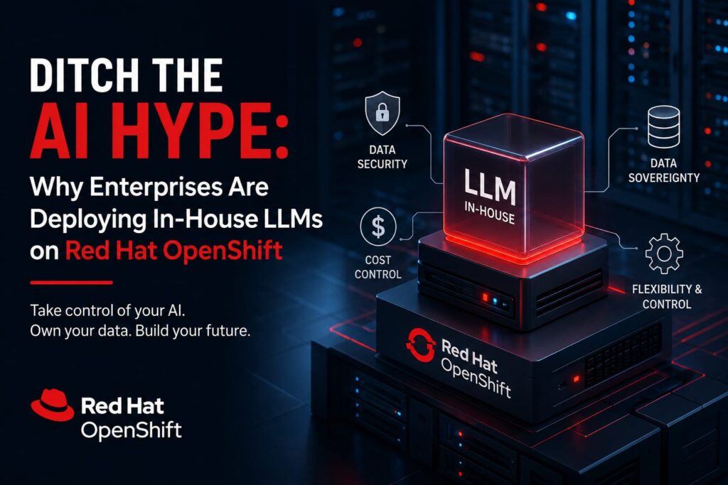Ditch the AI Hype: Why Enterprises Are Deploying In-House LLMs on Red Hat OpenShift in 2026